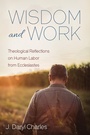 Cover: Wisdom and Work - Wipf and Stock Publishers