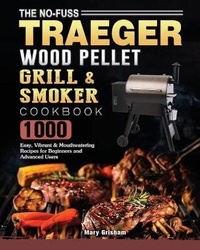Abbildung von: The No-Fuss Traeger Wood Pellet Grill & Smoker Cookbook - Mary Grisham