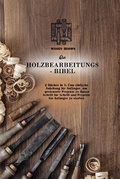 Cover: Die Holzbearbeitungs- Bibel - Woody Brown