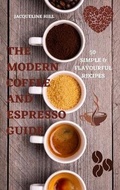Cover: The Modern Coffee and Espresso Guide 50 Simple & Flavourful Recipes - Alessandra