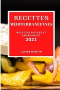Cover: Recettes Mediterraneennes 2021 (Mediterranean Recipes 2021 French Edition) - CLAIRE MARTIN
