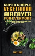 Cover: Super Simple Vegetarian Air Fryer For Everyone - Cindy Lewis