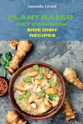 Cover: Plant Based Diet Cookbook Side Dish Recipes - Amanda Grant