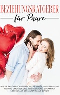 Cover: Beziehungsratgeber f&uuml;r Paare: Wie Sie Partnerschaftsprobleme l&ouml;sen, mit Eifersucht richtig umgehen und Ihre Beziehung zusammen liebevoller gestalten als je zuvor - BoD - Books on Demand