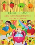 Cover: FELICE E SANO Libro Da Colorare Di Frutta E Verdura Per Bambini - KIM WOOD