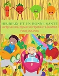 Cover: HEUREUX ET EN BONNE SANTE Livre De Coloriage De Fruits Et Legumes Pour Enfants - KIM WOOD