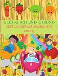 Cover: GLUECKLICH UND GESUND Obst und Gemuese Malbuch Fuer Kinder - KIM WOOD