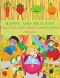 Cover: HAPPY AND HEALTHY Fruits and Vegetables Coloring Book - KIM WOOD