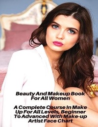 Abbildung von: Beauty And Makeup Course For All Women - A Complete Course In Make Up For All Levels, Beginner To Advanced With Make-up Artist Face Chart - Female Beauty - World