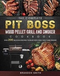 Cover: The Complete Pit Boss Wood Pellet Grill And Smoker Cookbook - Brandon Smith