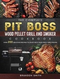 Cover: The Complete Pit Boss Wood Pellet Grill And Smoker Cookbook - Brandon Smith