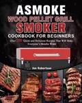 Cover: ASMOKE Wood Pellet Grill & Smoker Cookbook For Beginners - Jim Robertson