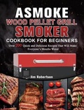 Cover: ASMOKE Wood Pellet Grill & Smoker Cookbook For Beginners - Jim Robertson
