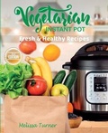 Cover: Vegetarian Instant Pot Fresh and Healthy Recipes (2nd Edition) - Melissa Turner