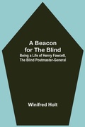 Cover: A Beacon For The Blind; Being A Life Of Henry Fawcett, The Blind Postmaster-General - Alpha Editions
