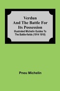 Cover: Verdun And The Battle For Its Possession; Illustrated Michelin Guides To The Battle-Fields (1914 1918) - Alpha Editions
