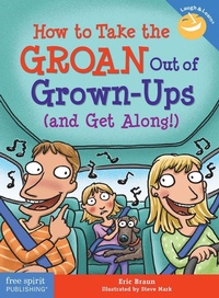 Abbildung von: How to Take the GROAN Out of Grown-Ups (and Get Along!) - Free Spirit Publishing Inc.,U.S.