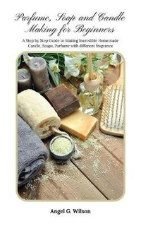 Abbildung von: Parfume, Soap and Candle Making for Beginners - JRD INTERNATIONAL LTD