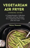 Cover: Vegetarian Air Fryer Cooking Guide - Donna Thomson