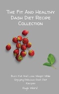 Cover: The Fit And Healthy Dash Diet Recipe Collection - Hugh Ward