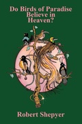 Cover: Do Birds of Paradise Believe in Heaven? - 2 Z Press LLC