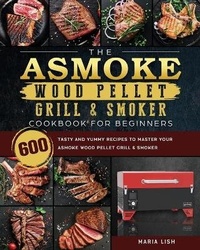 Abbildung von: The ASMOKE Wood Pellet Grill & Smoker Cookbook For Beginners - Maria Lish