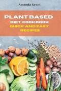 Cover: Plant Based Diet Cookbook Quick and Easy Recipes - Amanda Grant