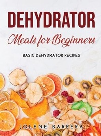 Abbildung von: Dehydrator Meals for Beginners - Jolene Barrera