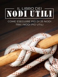 Cover: Il Libro dei Nodi Utili: Come eseguire pi&ugrave; di 25 nodi tra i nodi pi&ugrave; utili (Fuga, Evasione e Sopravvivenza, #8) - Fuga, Evasione e Sopravvivenza