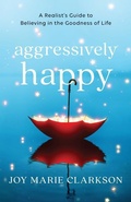 Cover: Aggressively Happy - A Realist`s Guide to Believing in the Goodness of Life - Bethany House Publishers, a division of Baker Publishing Group
