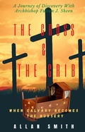 Cover: The Cross & The Crib.  When Calvary Becomes The Nursery - Allan Smith
