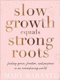 Cover: Slow Growth Equals Strong Roots - Finding Grace, Freedom, and Purpose in an Overachieving World - Revell, a division of Baker Publishing Group