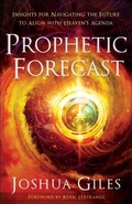 Cover: Prophetic Forecast - Insights for Navigating the Future to Align with Heaven`s Agenda - Chosen Books, a division of Baker Publishing Group