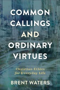 Cover: Common Callings and Ordinary Virtues - Christian Ethics for Everyday Life - Baker Academic, Div of Baker Publishing Group