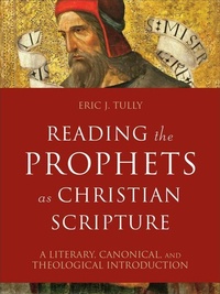 Enlarge image Cover: Reading the Prophets as Christian Scripture - A Literary, Canonical, and Theological Introduction - Baker Academic, Div of Baker Publishing Group