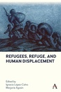 Cover: Refugees, Refuge, and Human Displacement - Anthem Press