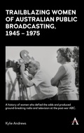 Cover: Trailblazing Women of Australian Public Broadcasting, 1945-1975 - Anthem Press