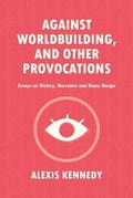 Cover: Against Worldbuilding, and Other Provocations - Alexis Kennedy