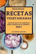 Cover: Deliciosas Recetas Vegetarianas 2021 (Delicious Vegetarian Recipes 2021 Spanish Edition) - Alejandra Sanchez