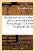 Cover: Histoire Litt?raire Des Arabes Ou Des Sarrazins Pendant Le Moyen ?ge. Traduit de l'Anglais - Hachette Livre Bnf
