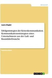Abbildung von: Erfolgsstrategien der Krisenkommunikation. Kommunikationsstrategien eines Unternehmens aus der Luft- und Raumfahrtbranche - GRIN Verlag