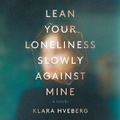 Cover: Lean Your Loneliness Slowly Against Mine - HarperCollins