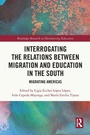 Cover: Interrogating the Relations between Migration and Education in the South - Routledge
