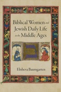 Cover: Biblical Women and Jewish Daily Life in the Middle Ages - University of Pennsylvania Press