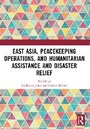 Cover: East Asia, Peacekeeping Operations, and Humanitarian Assistance and Disaster Relief - Routledge