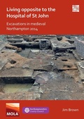 Cover: Living Opposite to the Hospital of St John: Excavations in Medieval Northampton 2014 - Archaeopress Archaeology