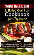 Cover: Skillet Electric Grill and Skilled Cast iron Cookbook for Beginners - Mary Thompson