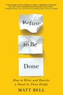 Cover: Refuse to Be Done: How to Write and Rewrite a Novel in Three Drafts - Soho Press