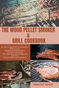 Cover: The Wood Pellet Smoker & Grill Cookbook - TIMOTHY SCOTT