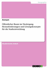 Abbildung von: Öffentlicher Raum im Niedergang. Herausforderungen und Lösungskonzepte für die Stadtentwicklung - GRIN Verlag